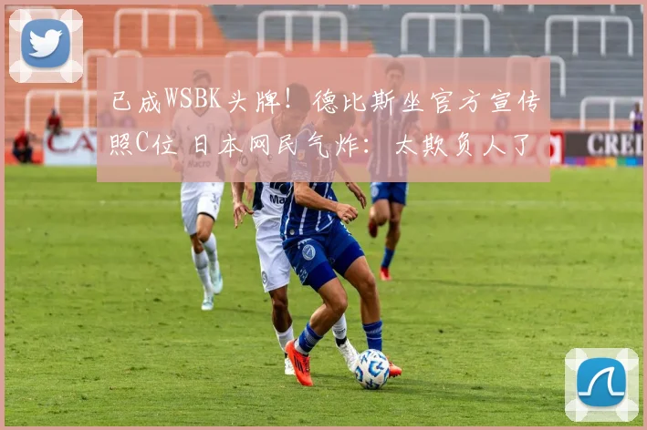 已成WSBK头牌!德比斯坐官方宣传照C位 日本网民气炸:太欺负人了