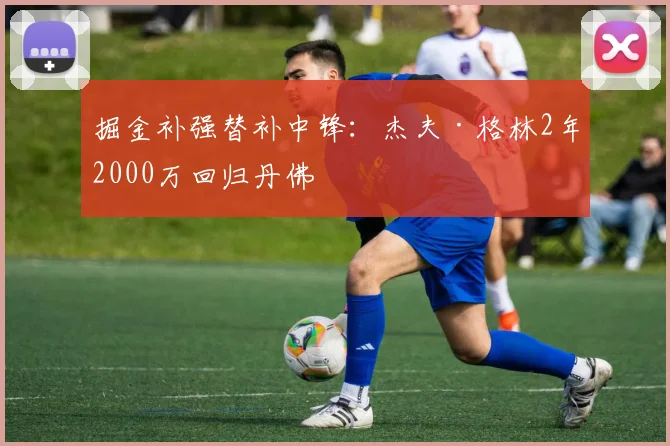 掘金补强替补中锋:杰夫·格林2年2000万回归丹佛