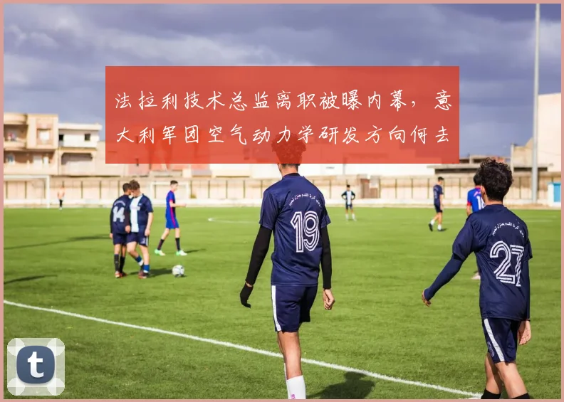 法拉利技术总监离职被曝内幕，意大利军团空气动力学研发方向何去何从？