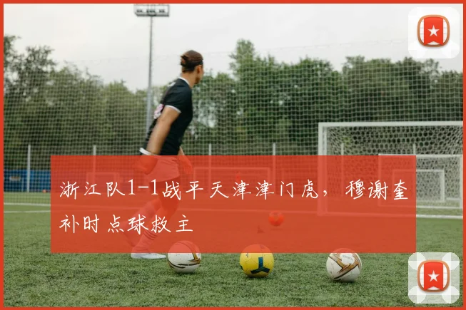 浙江队1-1战平天津津门虎,穆谢奎补时点球救主